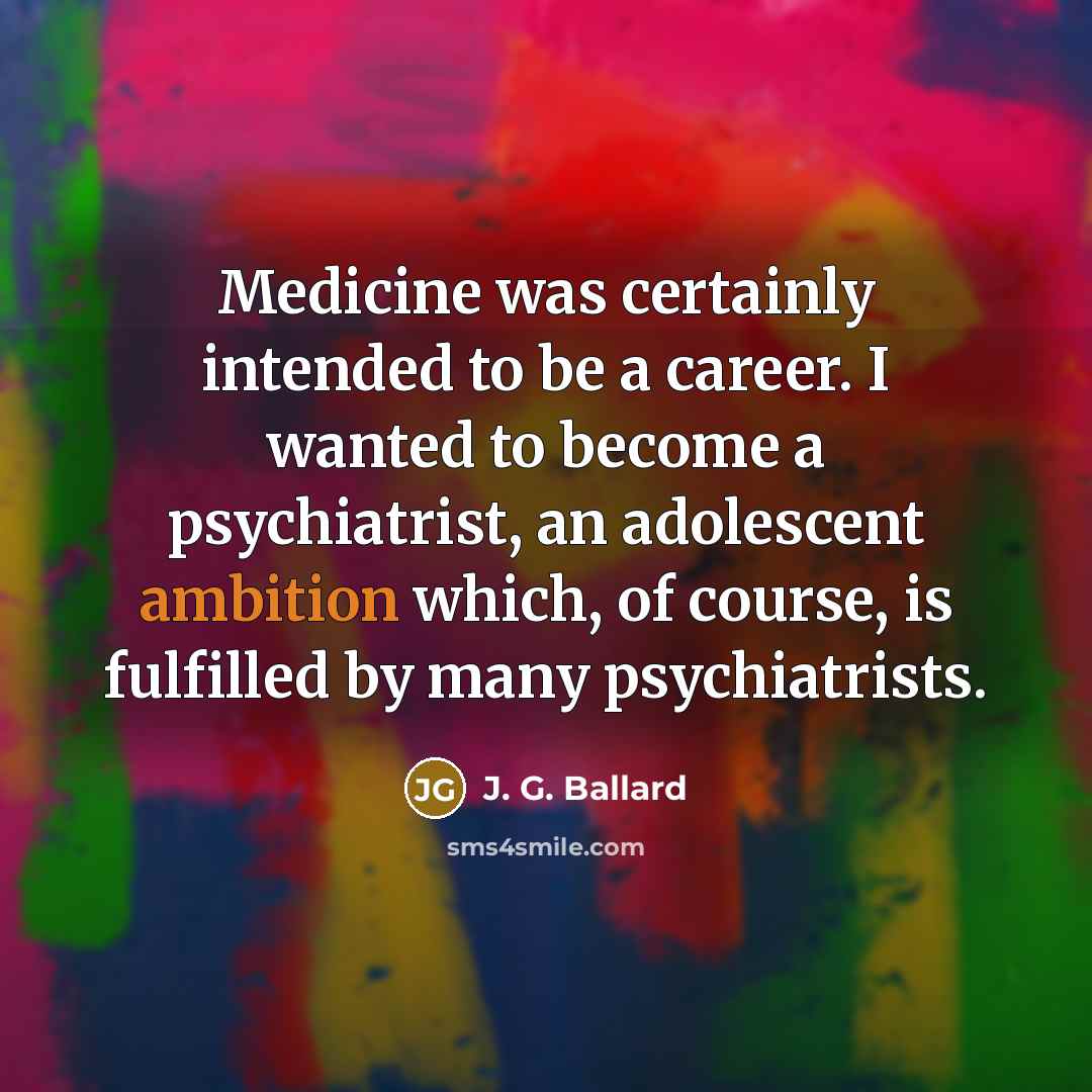 “Medicine was certainly intended to be a career. I wanted…” quote by J. G. Ballard