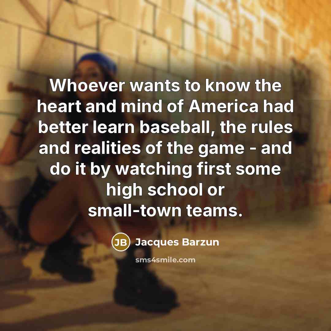 “Whoever wants to know the heart and mind of America…” quote by Jacques Barzun
