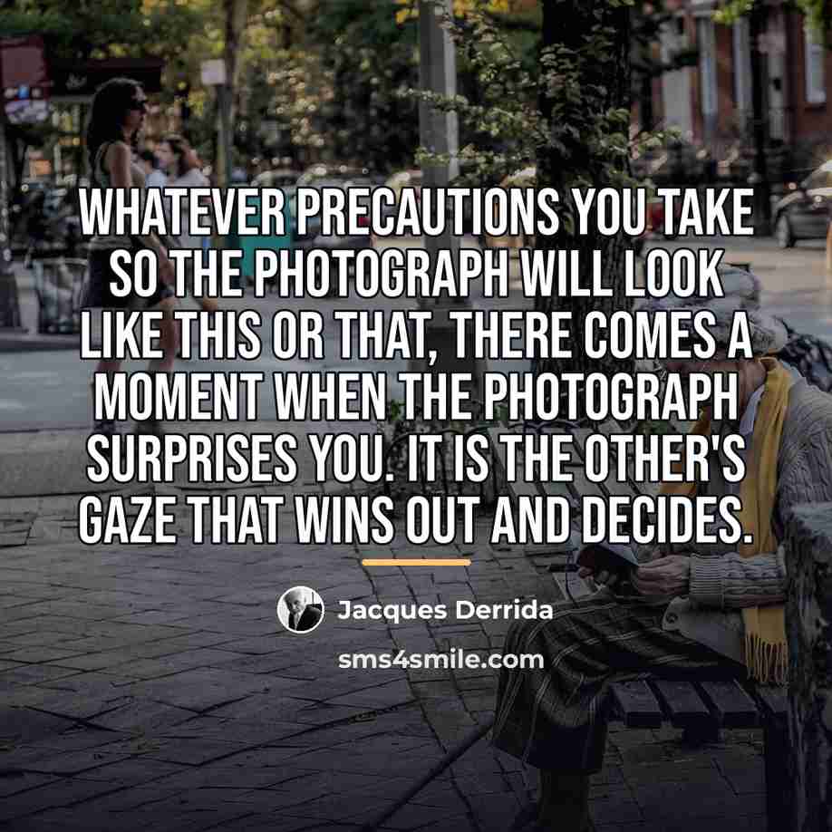 “Whatever precautions you take so the photograph will look like…” quote by Jacques Derrida