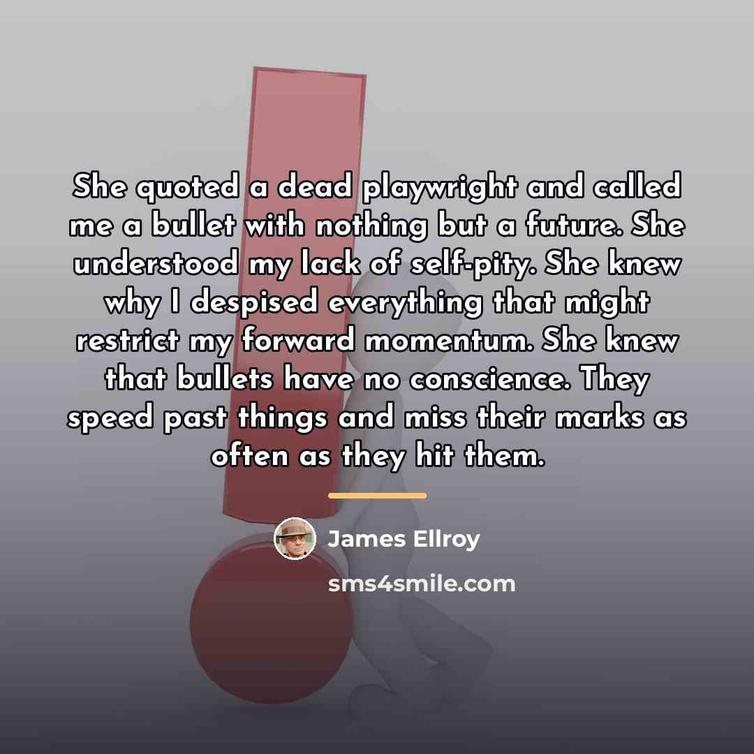 “She quoted a dead playwright and called me a bullet…” quote by James Ellroy