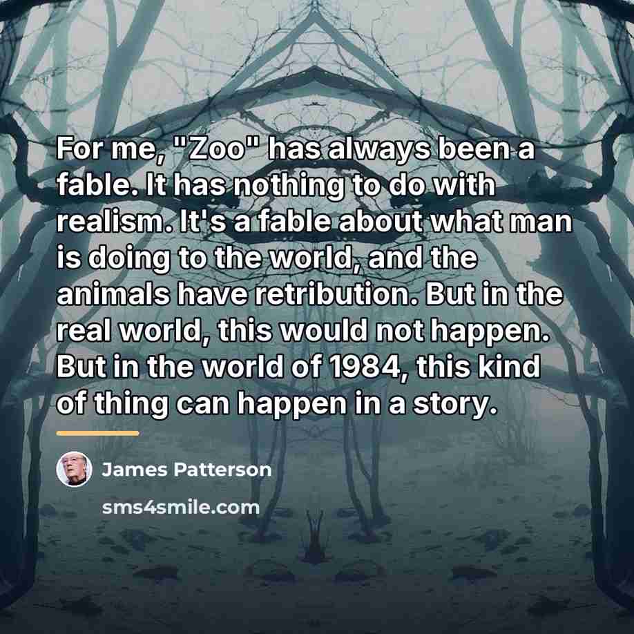 “For me, "Zoo" has always been a fable. It has…” quote by James Patterson