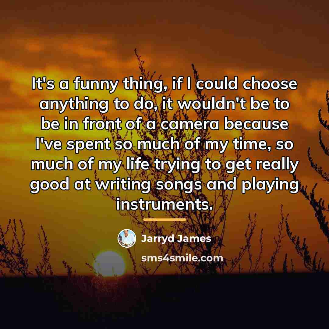 “It's a funny thing, if I could choose anything to…” quote by Jarryd James