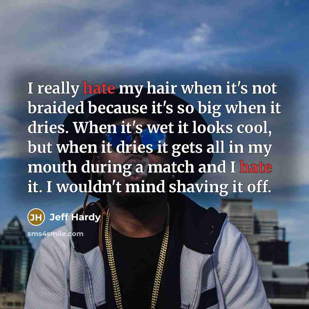 “I really hate my hair when it's not braided because…” quote by Jeff Hardy