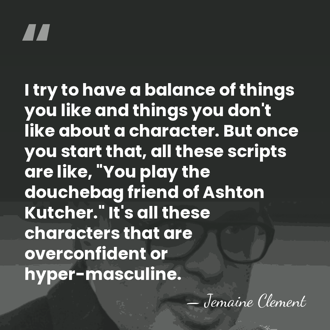 I try to have a balance of things you like and things&hellip; - Jemaine Clement