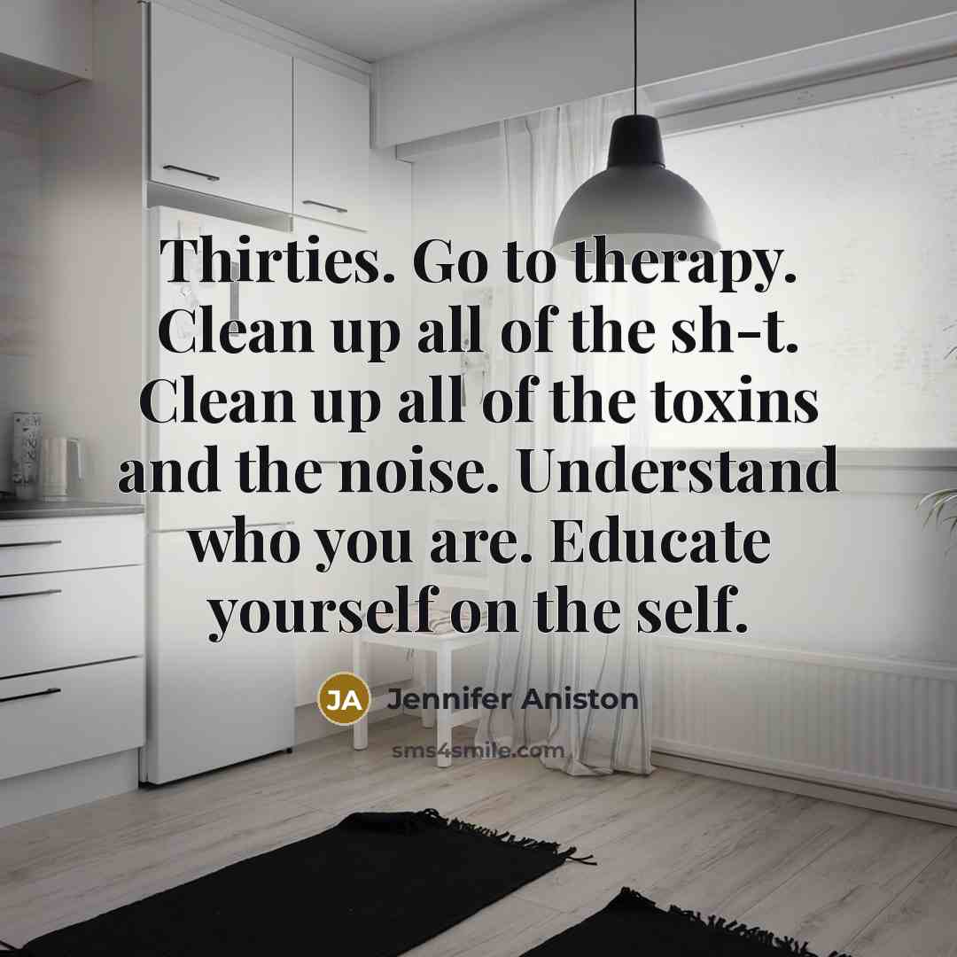 “Thirties. Go to therapy. Clean up all of the sh-t.…” quote by Jennifer Aniston
