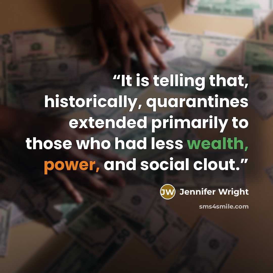 “It is telling that, historically, quarantines extended primarily to those who had less wealth, power, and social clout.” quote by Jennifer Wright