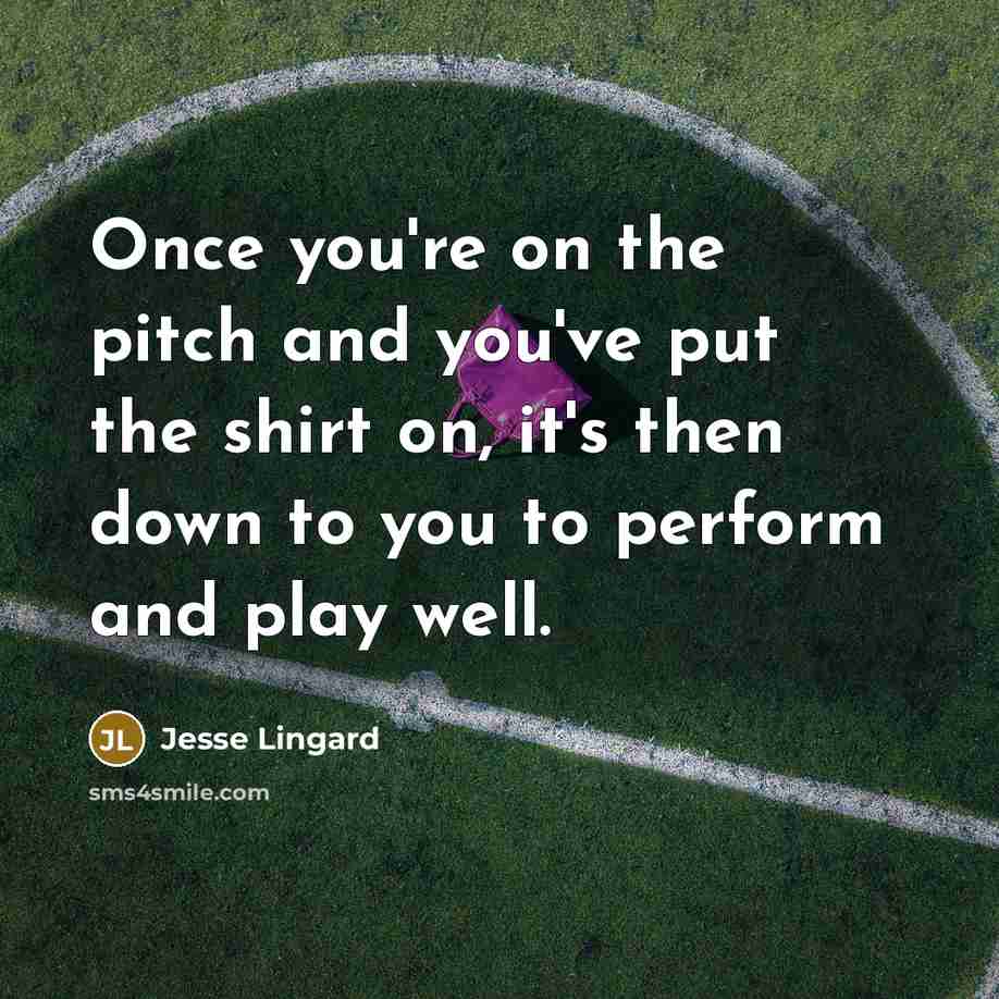 “Once you're on the pitch and you've put the shirt…” quote by Jesse Lingard