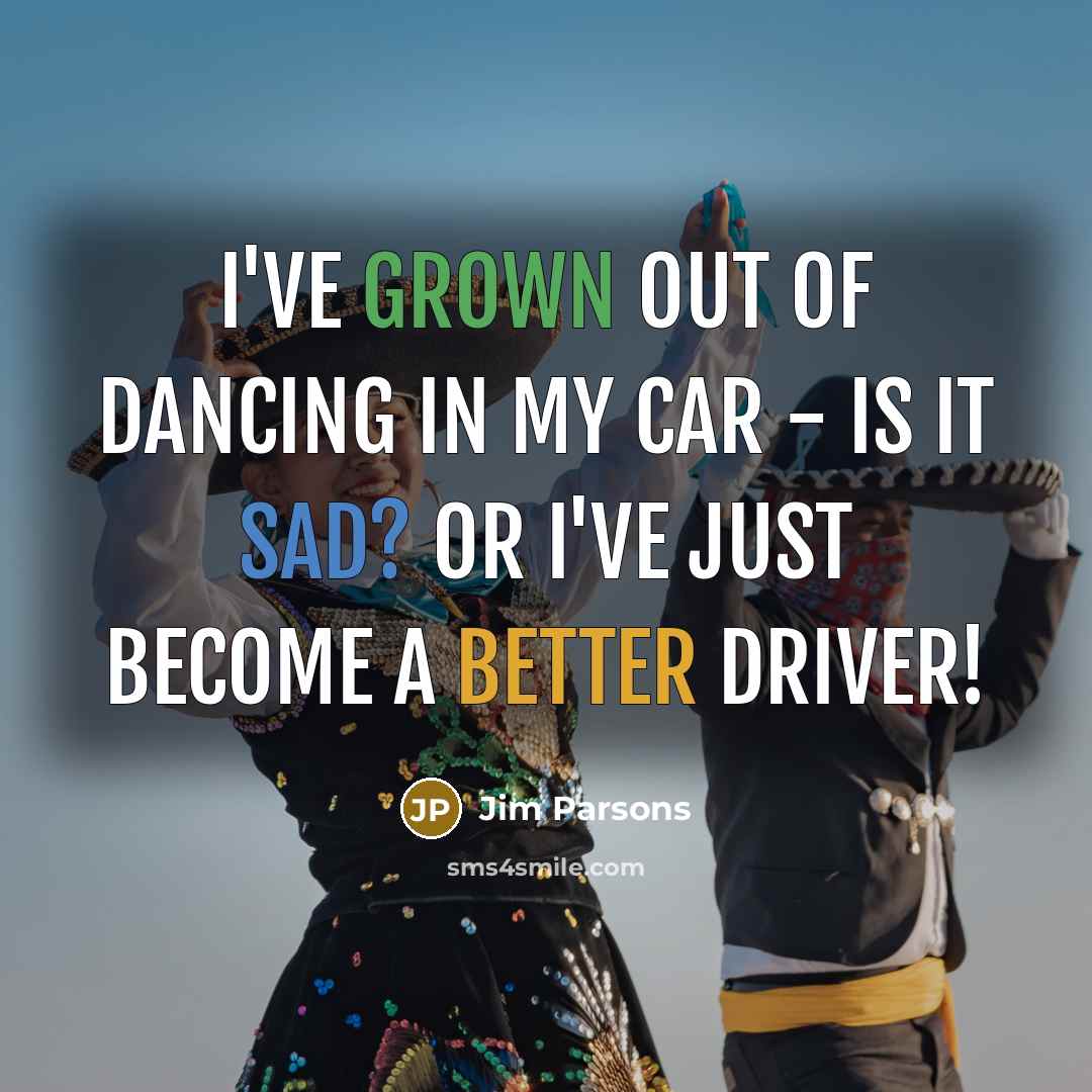 “I've grown out of dancing in my car - is…” quote by Jim Parsons