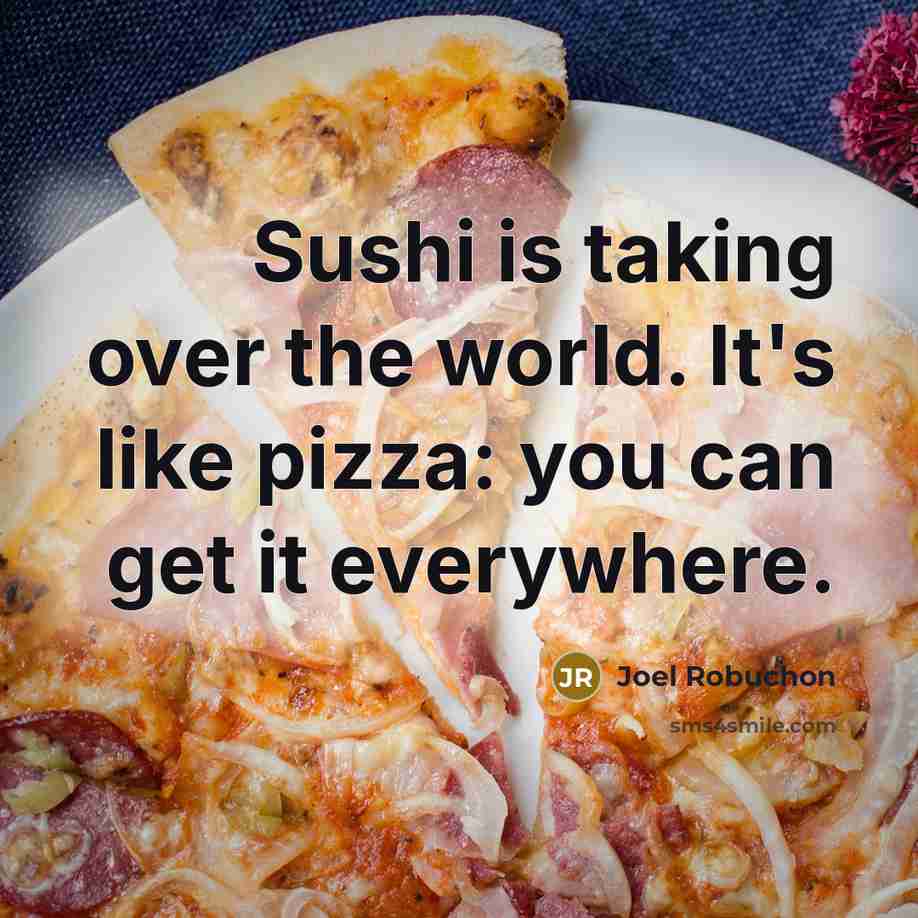 “Sushi is taking over the world. It's like pizza: you…” quote by Joel Robuchon