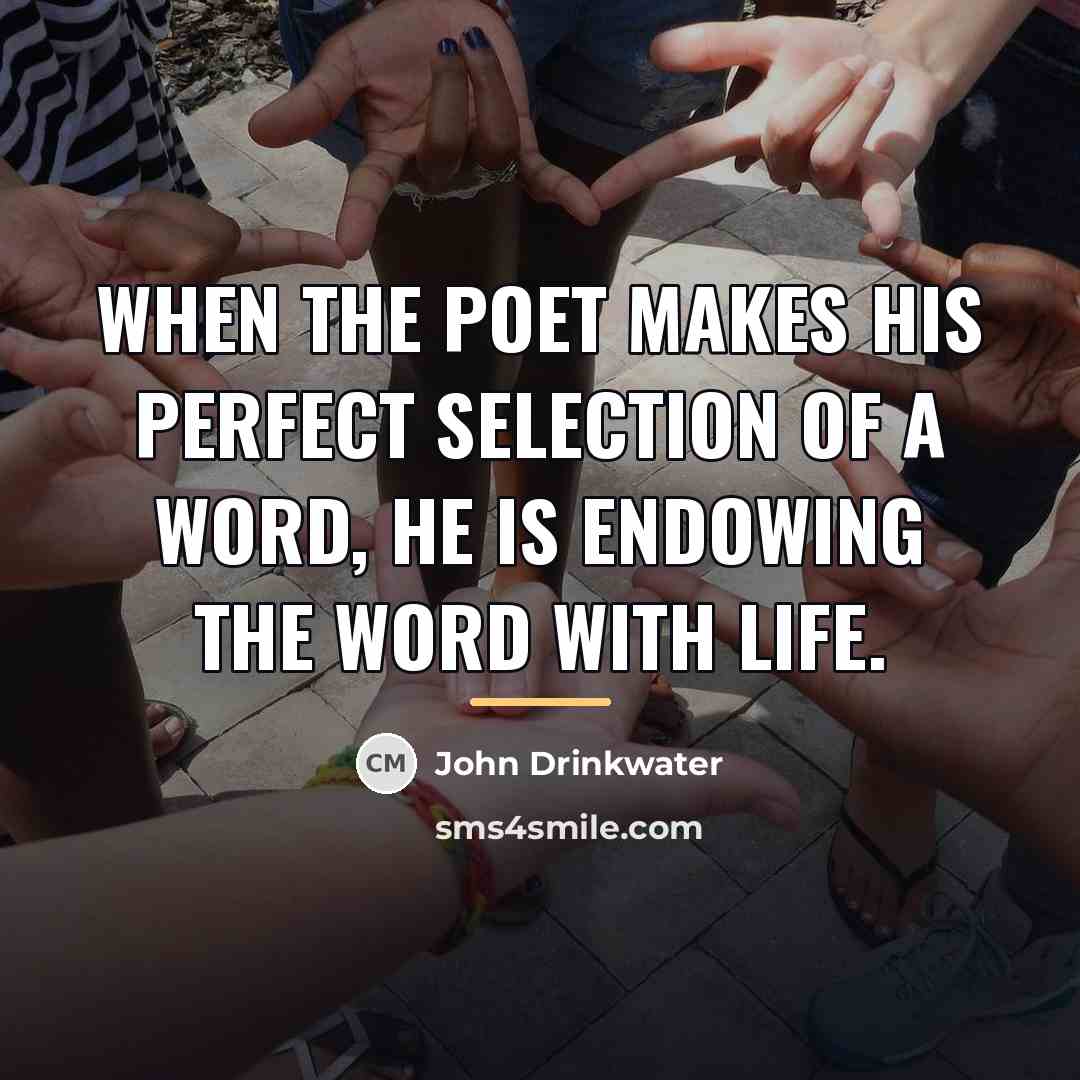 “When the poet makes his perfect selection of a word,…” quote by John Drinkwater