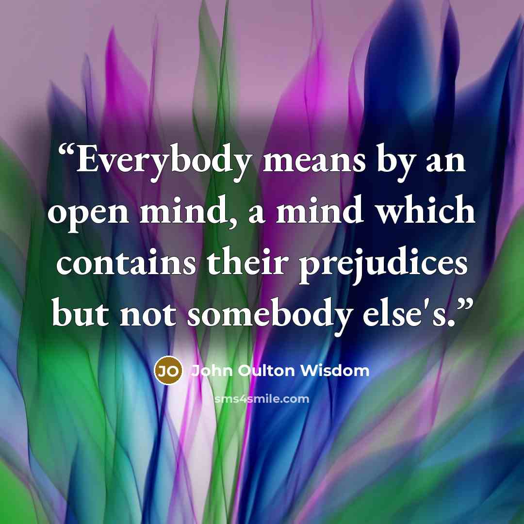 “Everybody means by an open mind, a mind which contains their prejudices but not somebody else's.” quote by John Oulton Wisdom