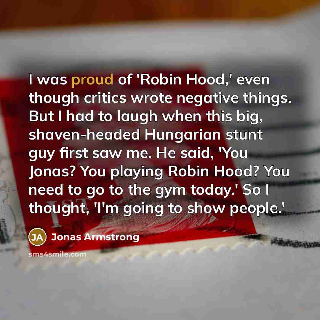 “I was proud of 'Robin Hood,' even though critics wrote…” quote by Jonas Armstrong