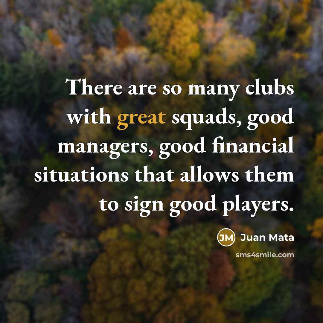 “There are so many clubs with great squads, good managers,…” quote by Juan Mata