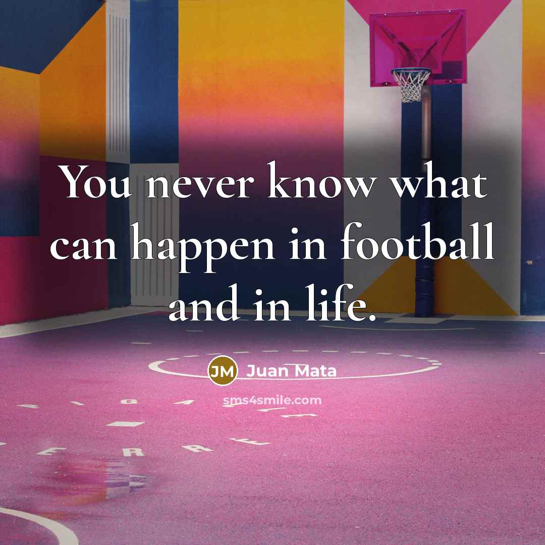 “You never know what can happen in football and in…” quote by Juan Mata