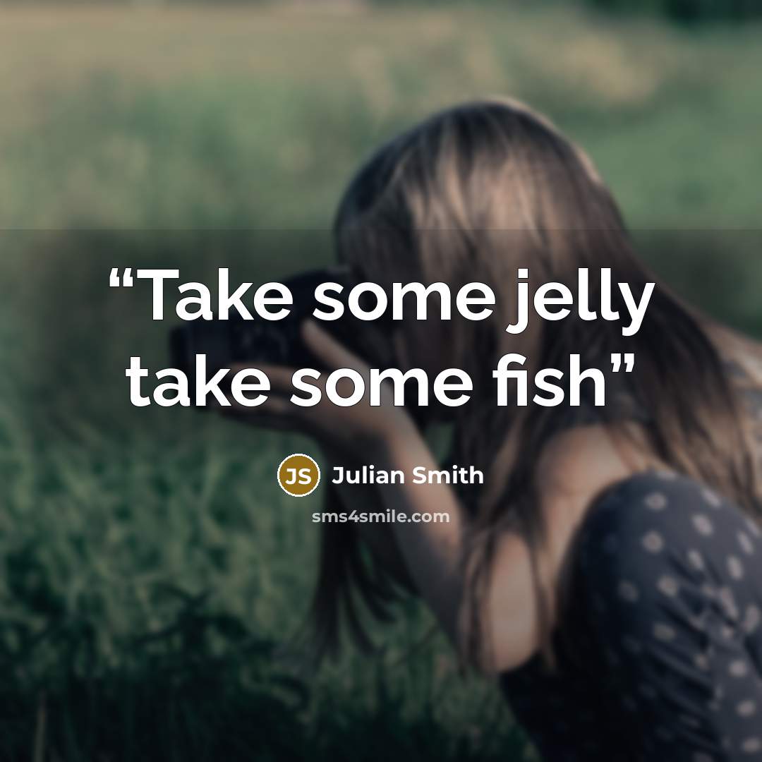 “Take some jelly take some fish” quote by Julian Smith