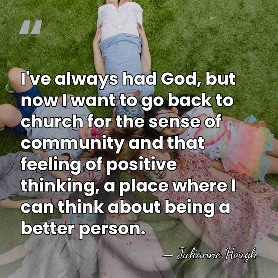 I've always had God, but now I want to go back to&hellip; - Julianne Hough