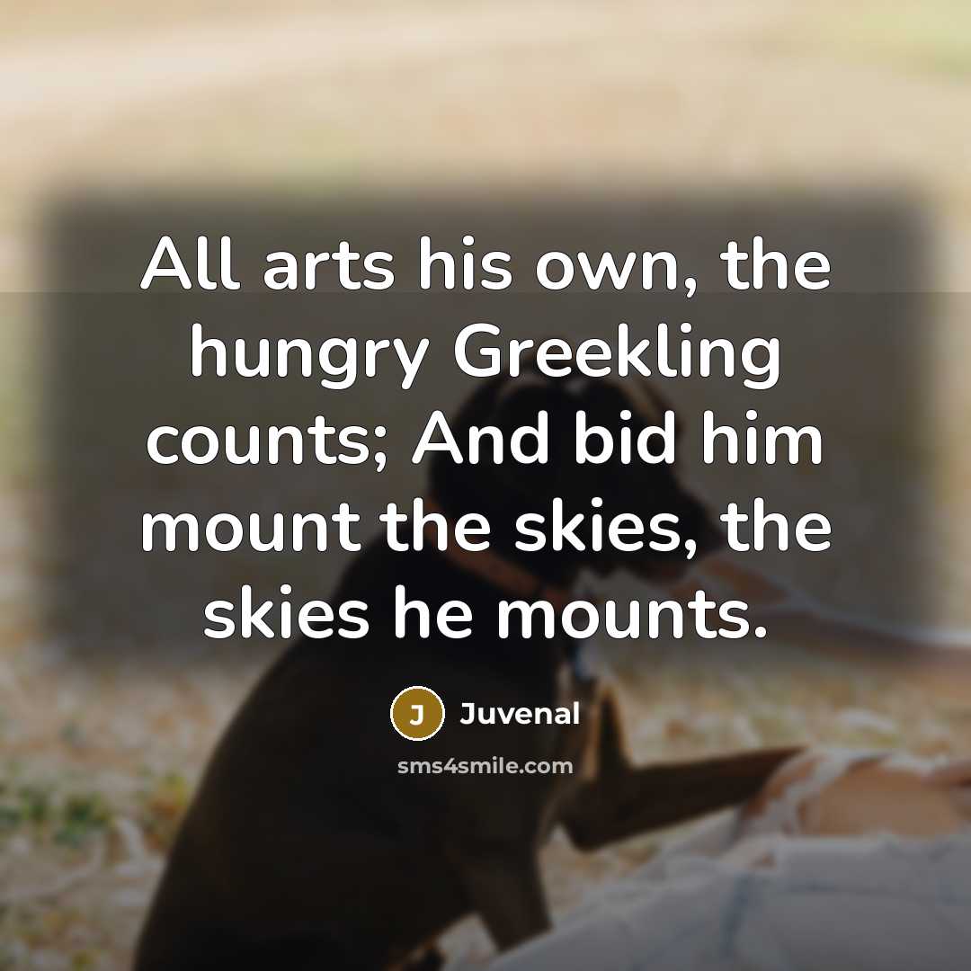 “All arts his own, the hungry Greekling counts; And bid…” quote by Juvenal