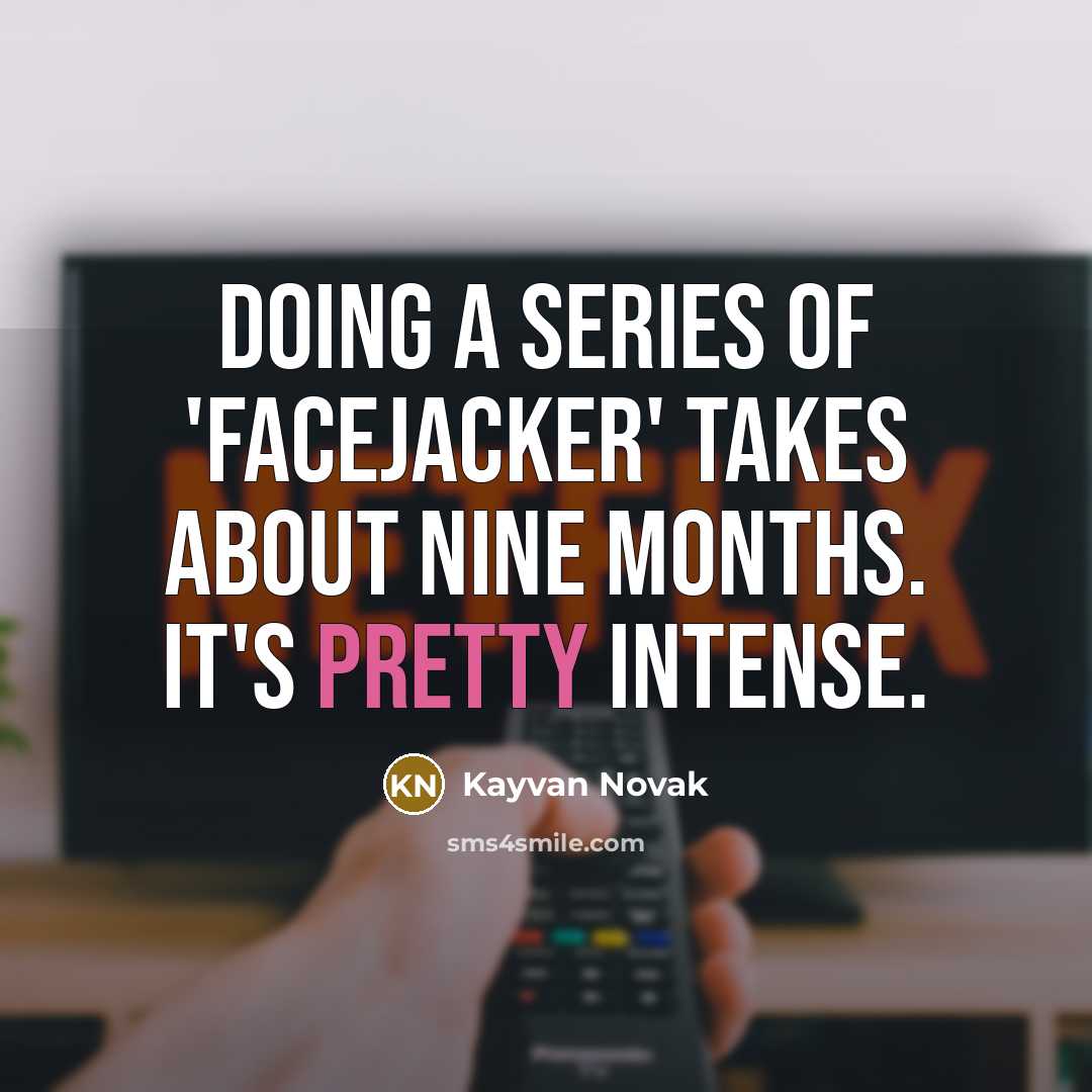 “Doing a series of 'Facejacker' takes about nine months. It's…” quote by Kayvan Novak
