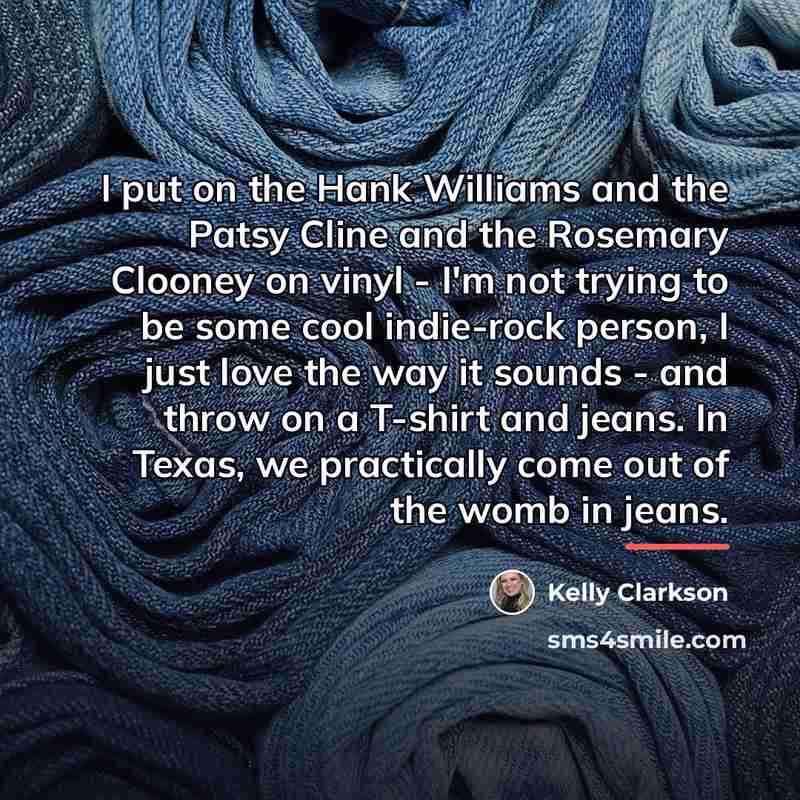 “I put on the Hank Williams and the Patsy Cline…” quote by Kelly Clarkson