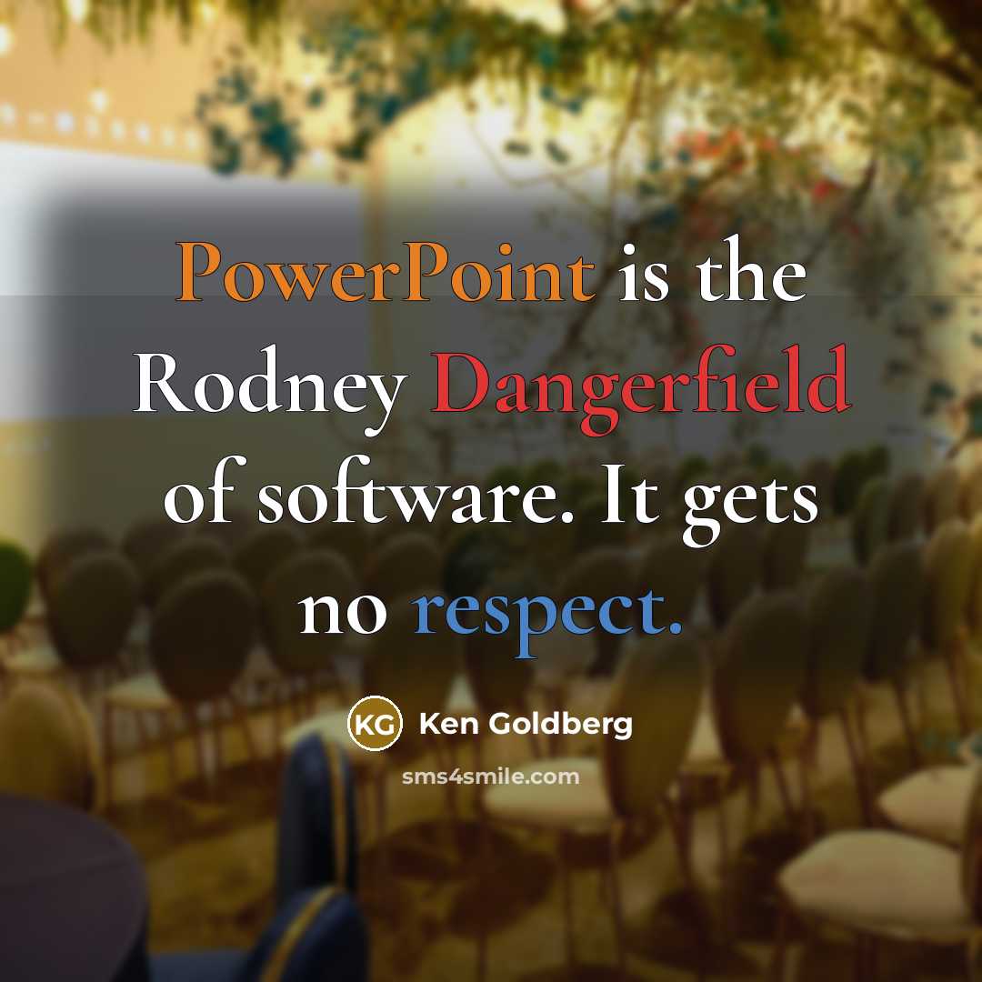 “PowerPoint is the Rodney Dangerfield of software. It gets no…” quote by Ken Goldberg