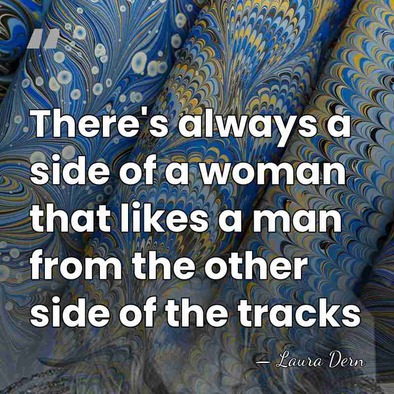 There's always a side of a woman that likes a man from&hellip; - Laura Dern