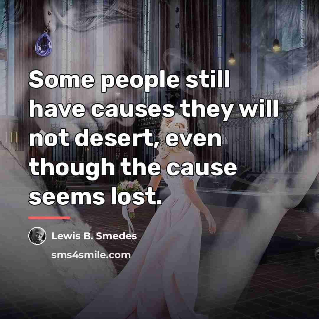 “Some people still have causes they will not desert, even…” quote by Lewis B. Smedes