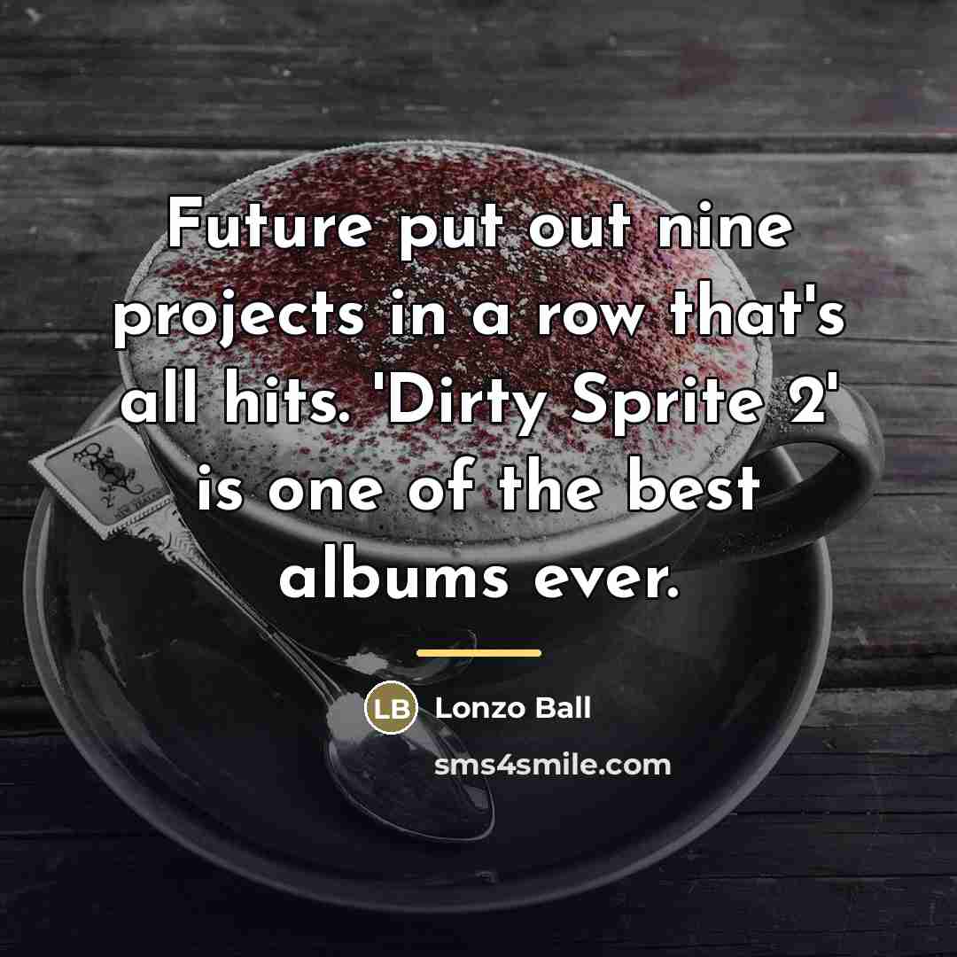 “Future put out nine projects in a row that's all…” quote by Lonzo Ball
