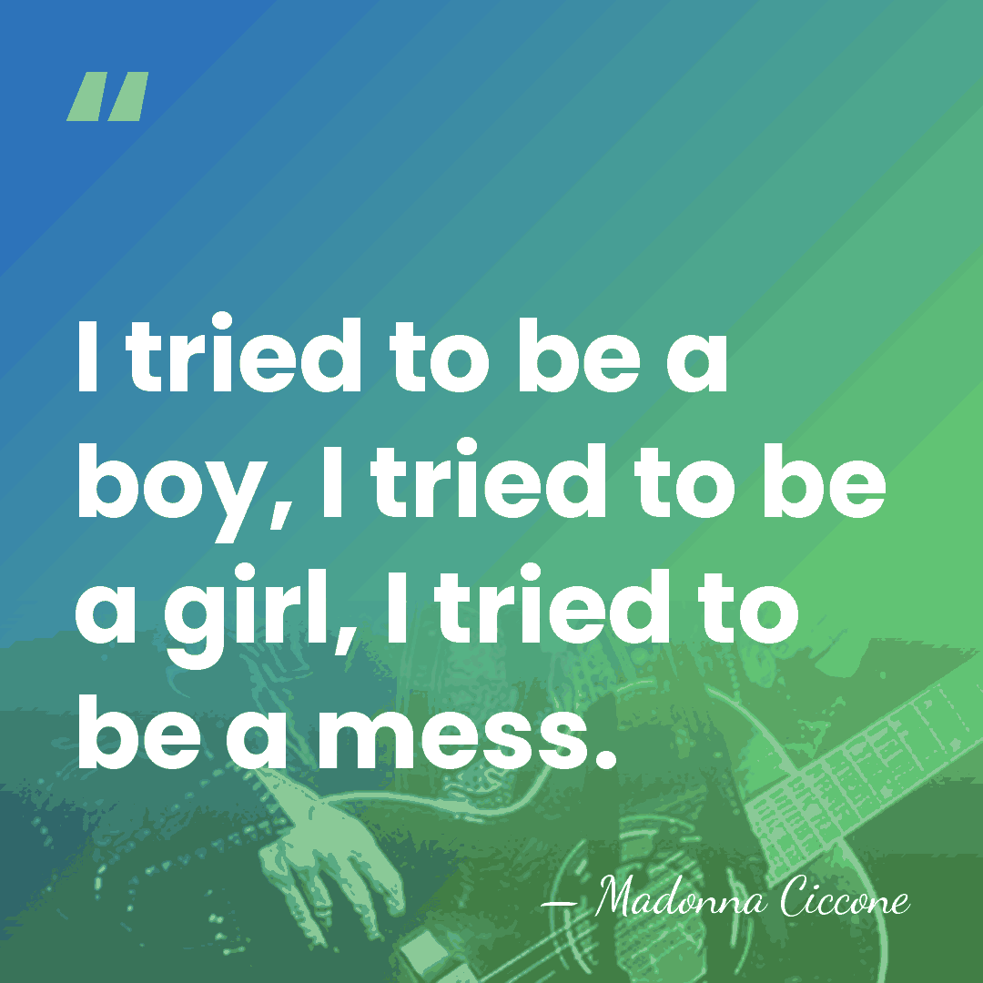 I tried to be a boy, I tried to be a girl,&hellip; - Madonna Ciccone