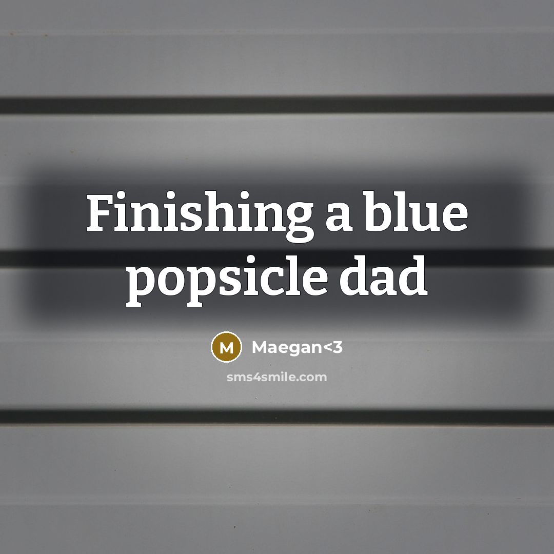 “Finishing a blue popsicle dad” quote by Maegan