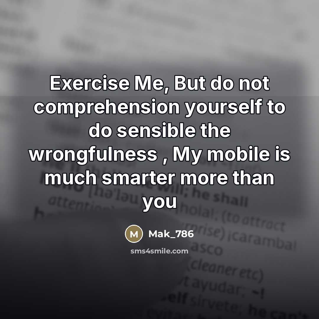 “Exercise Me, But do not comprehension yourself to do sensible…” quote by Mak_786