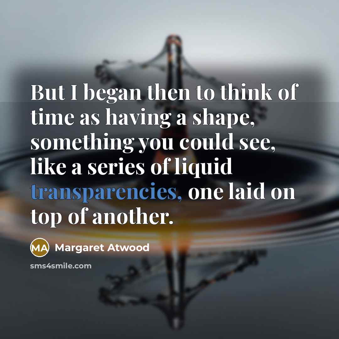 “But I began then to think of time as having…” quote by Margaret Atwood