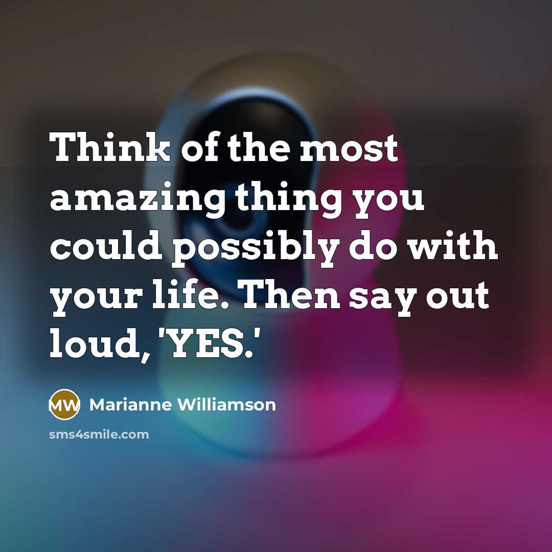 “Think of the most amazing thing you could possibly do…” quote by Marianne Williamson