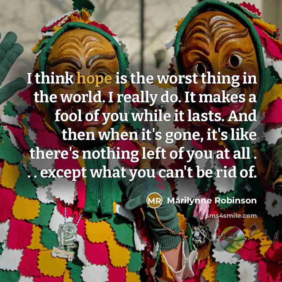 “I think hope is the worst thing in the world.…” quote by Marilynne Robinson