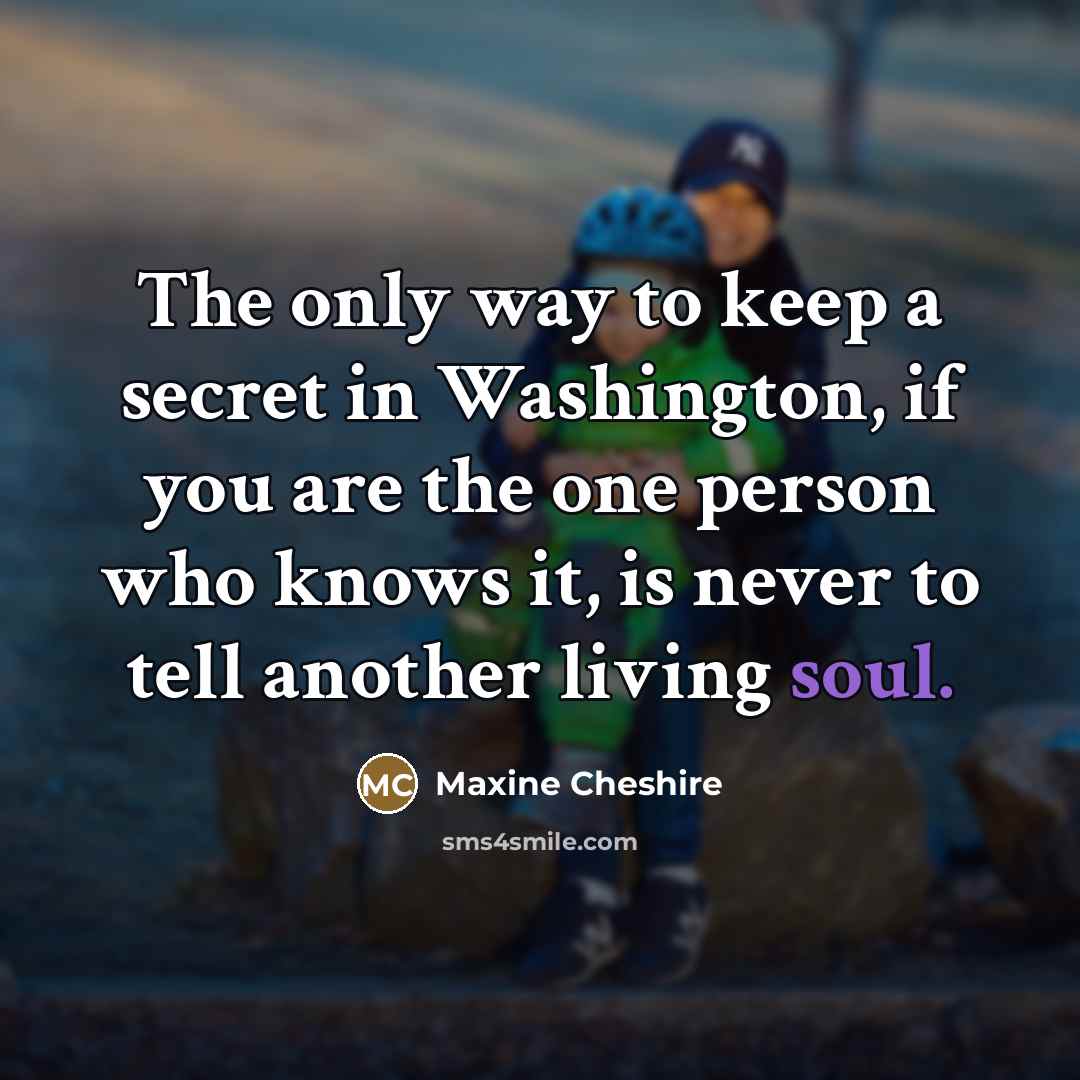 “The only way to keep a secret in Washington, if…” quote by Maxine Cheshire