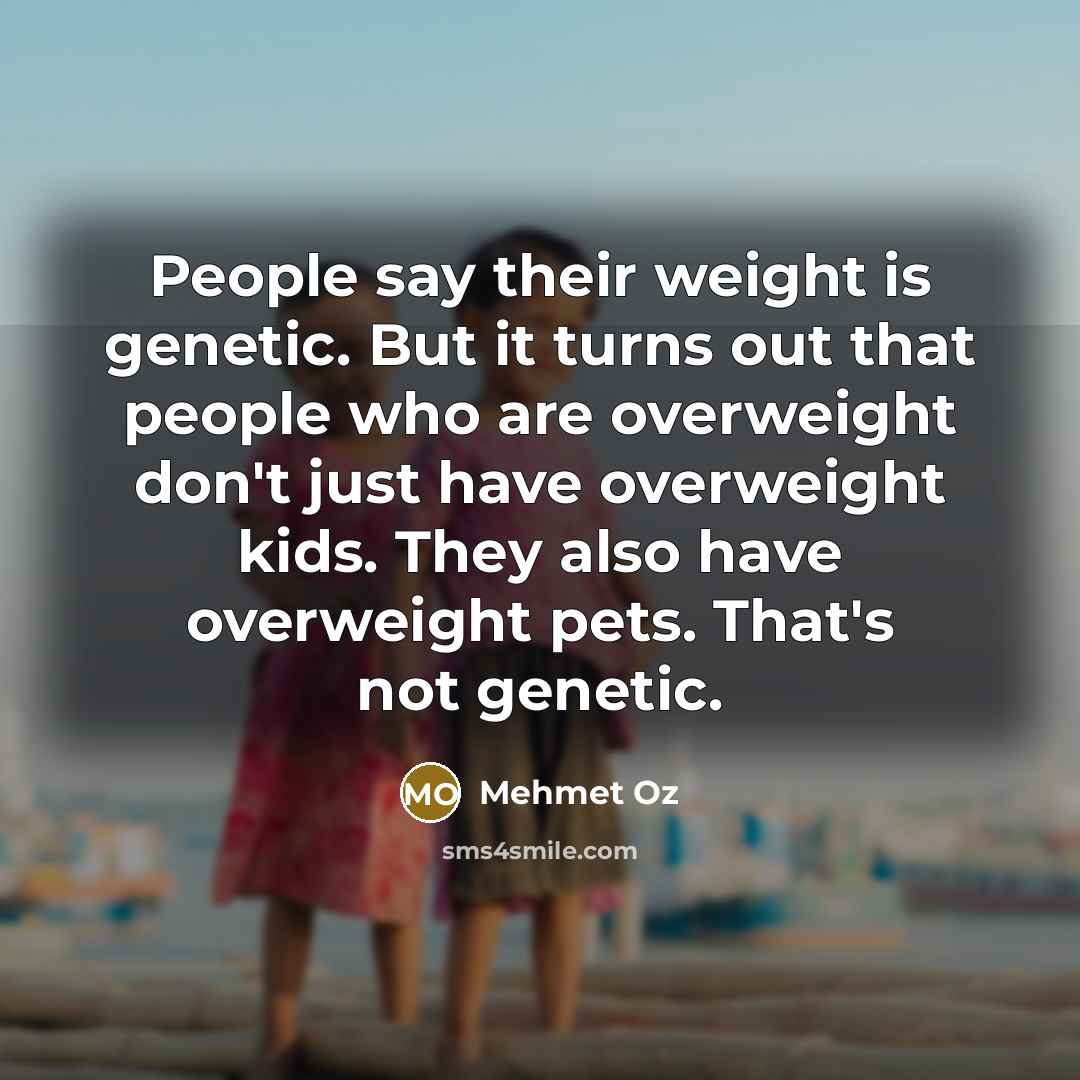 “People say their weight is genetic. But it turns out…” quote by Mehmet Oz