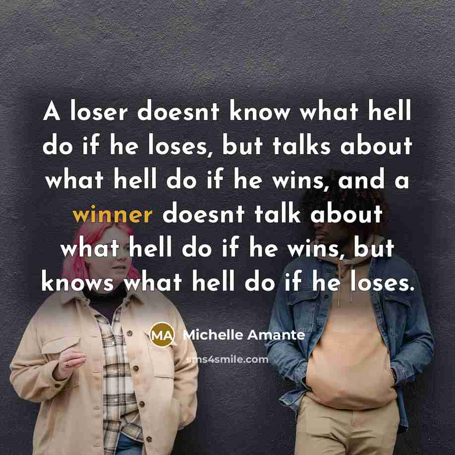 “A loser doesnt know what hell do if he loses,…” quote by Michelle Amante