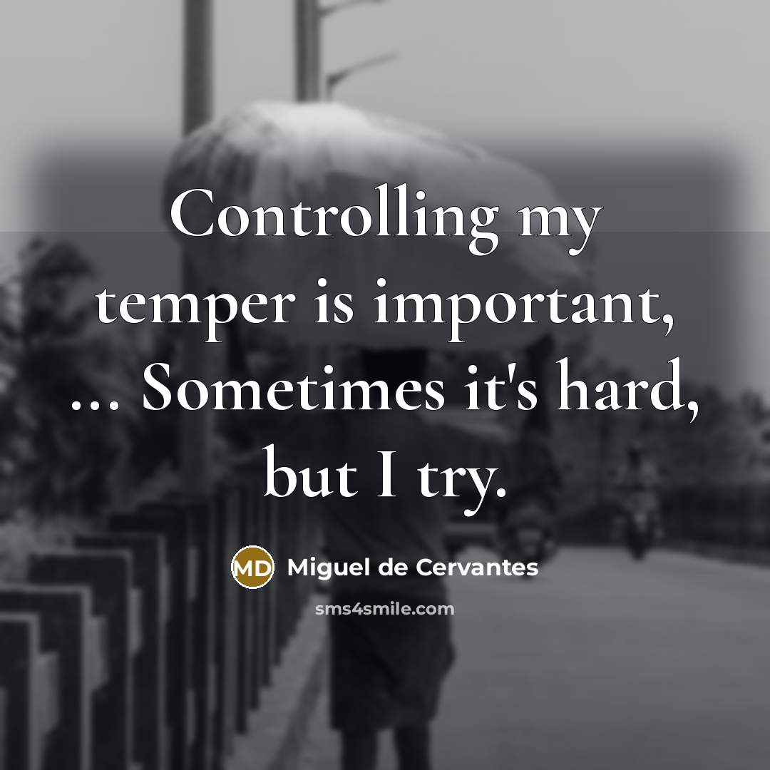 “Controlling my temper is important, ... Sometimes it's hard, but…” quote by Miguel de Cervantes