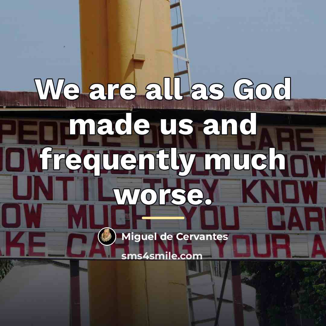“We are all as God made us and frequently much…” quote by Miguel de Cervantes