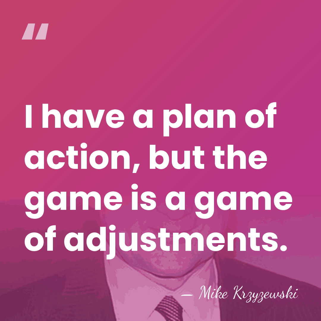 I have a plan of action, but the game is a game&hellip; - Mike Krzyzewski
