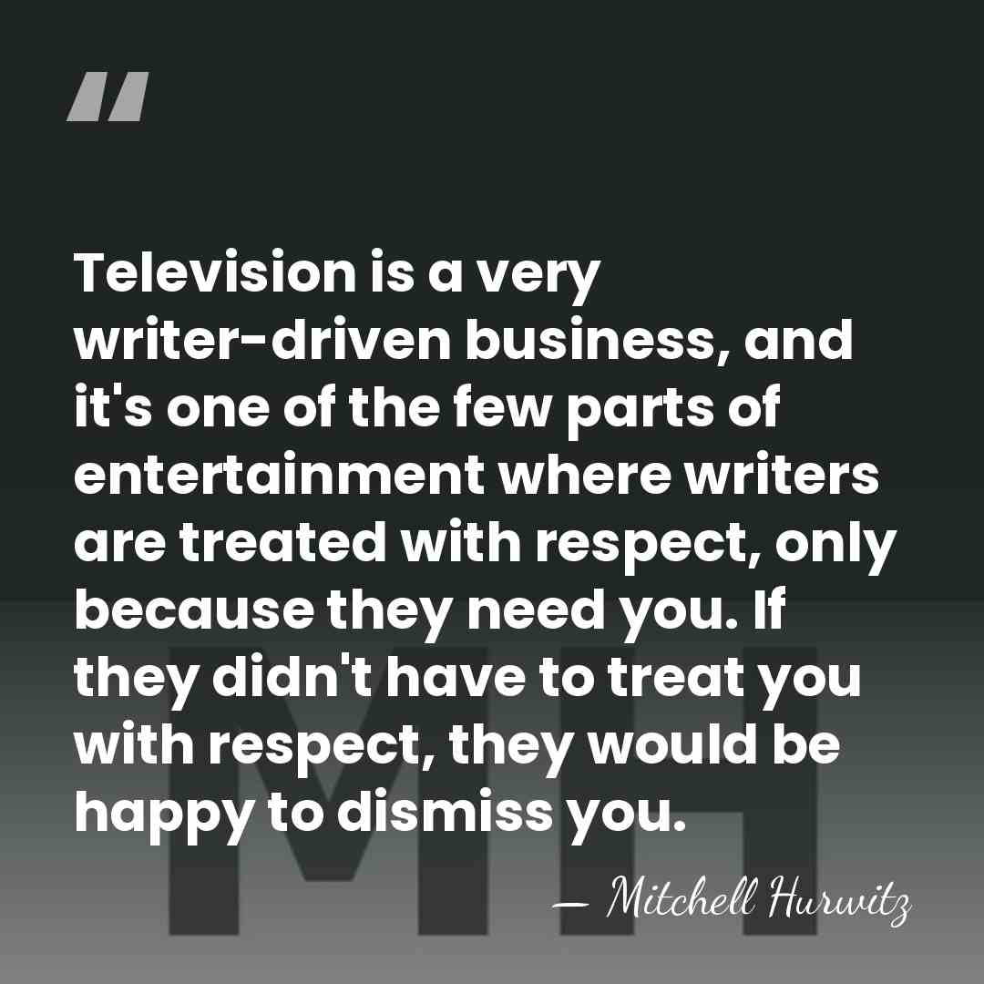 Television is a very writer-driven business, and it's one of the few&hellip; - Mitchell Hurwitz