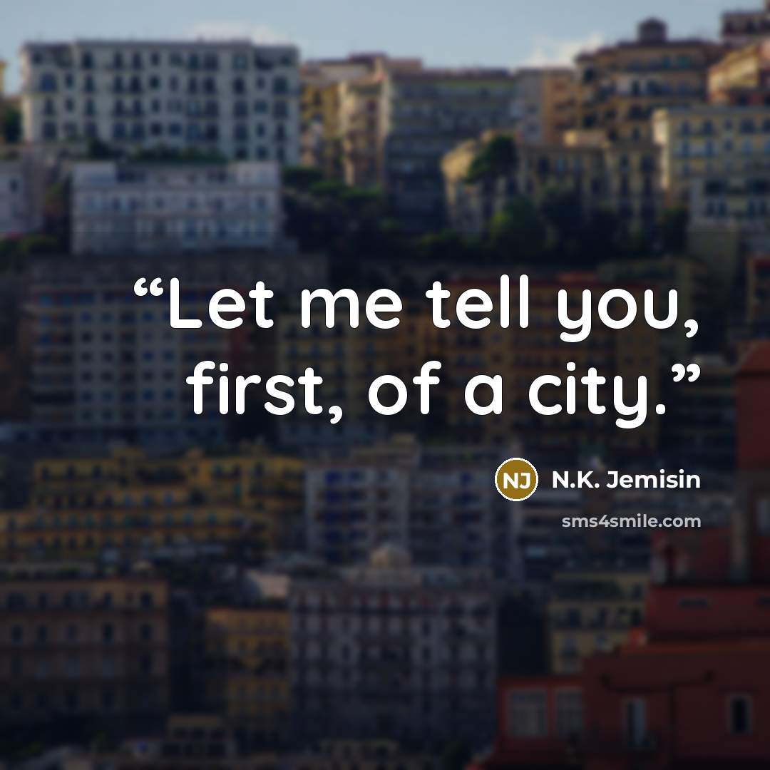 “Let me tell you, first, of a city.” quote by N.K. Jemisin