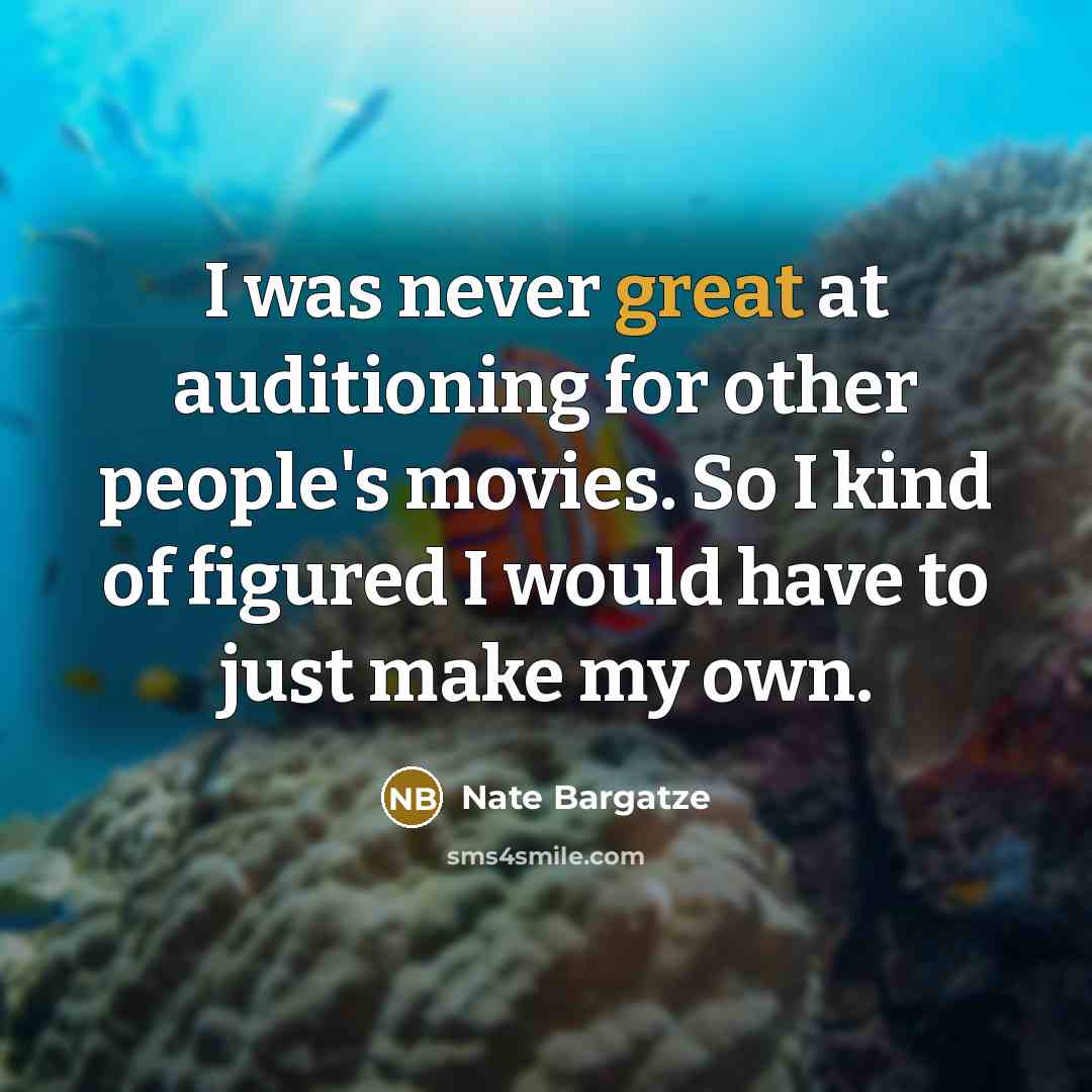 “I was never great at auditioning for other people's movies. So I kind of figured I would have to just make my own.” quote by Nate Bargatze