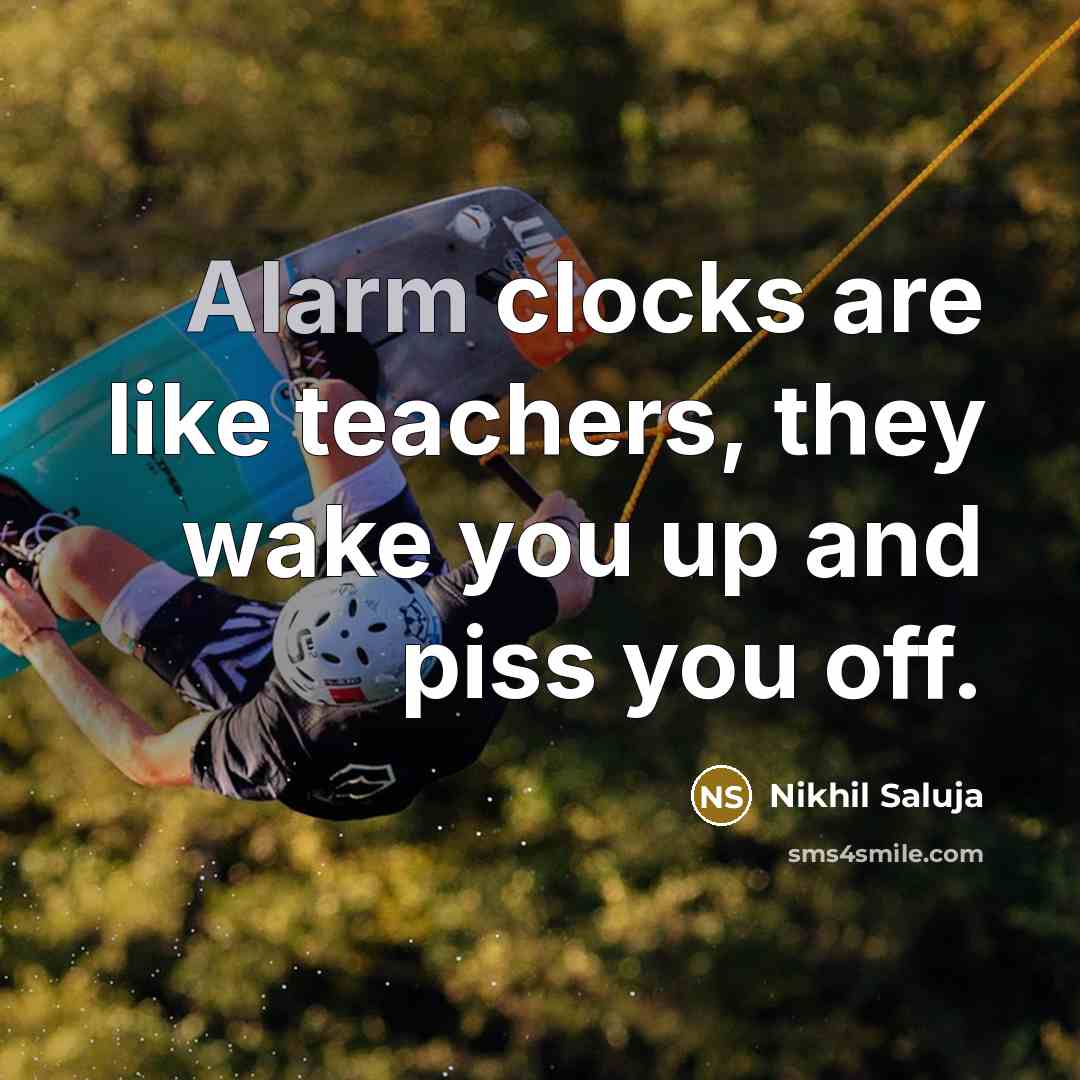 “Alarm clocks are like teachers, they wake you up and…” quote by Nikhil Saluja
