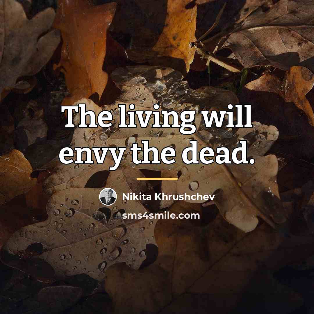 “The living will envy the dead.…” quote by Nikita Khrushchev