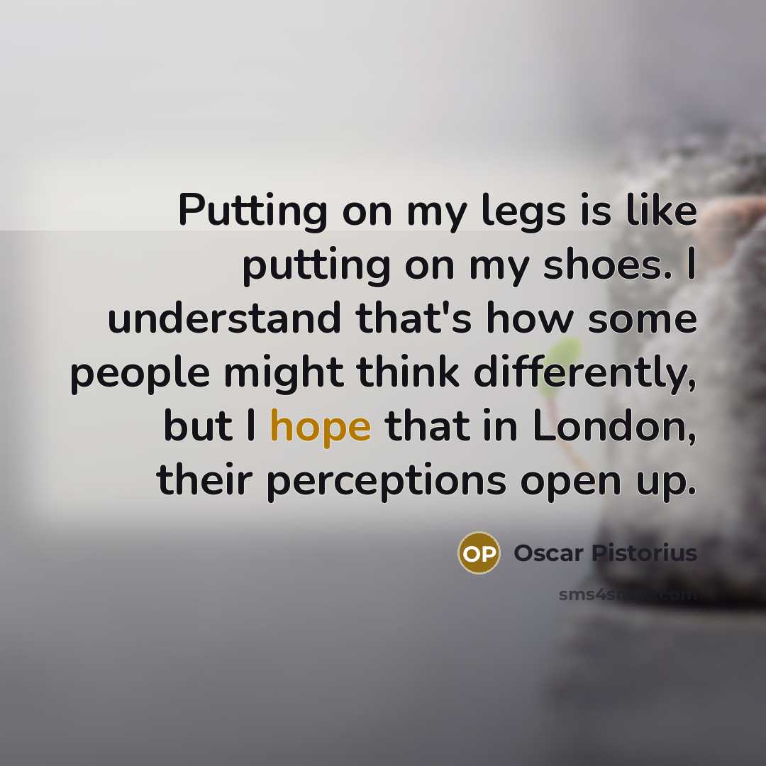 “Putting on my legs is like putting on my shoes.…” quote by Oscar Pistorius