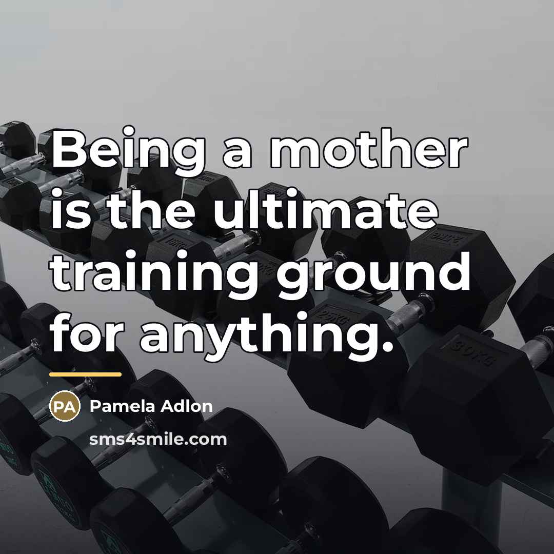 “Being a mother is the ultimate training ground for anything.…” quote by Pamela Adlon