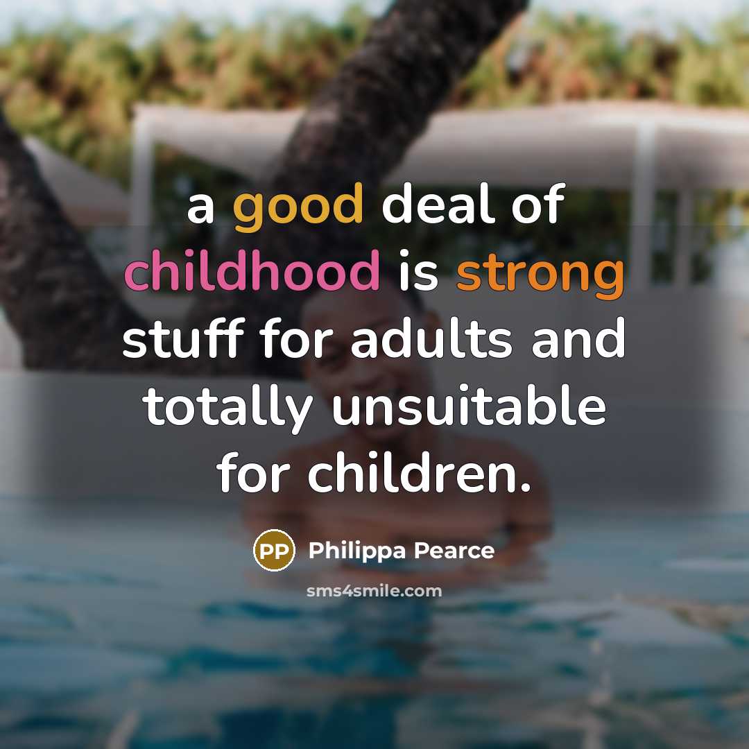 “a good deal of childhood is strong stuff for adults…” quote by Philippa Pearce