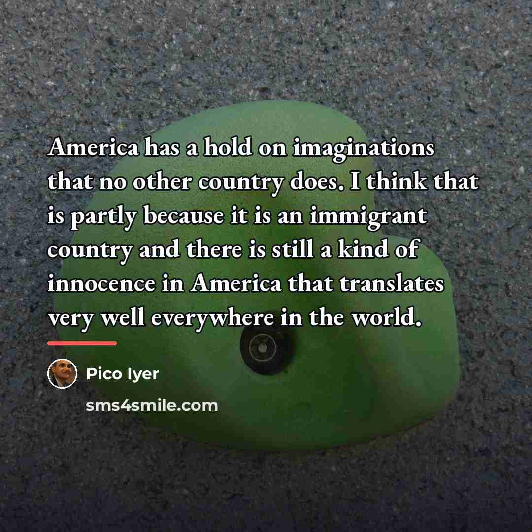 “America has a hold on imaginations that no other country…” quote by Pico Iyer