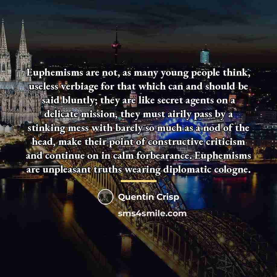 “Euphemisms are not, as many young people think, useless verbiage…” quote by Quentin Crisp