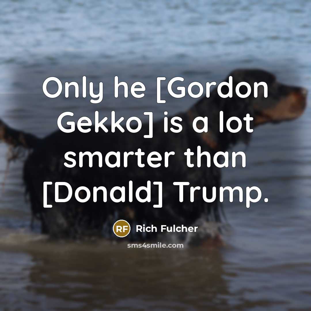 “Only he [Gordon Gekko] is a lot smarter than [Donald]…” quote by Rich Fulcher